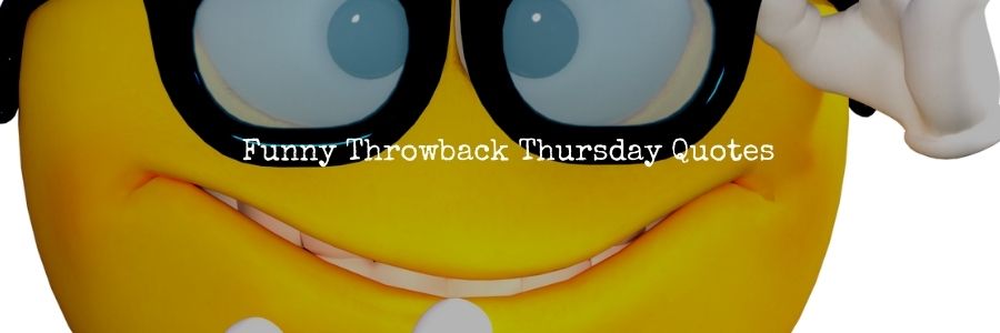 Funny Throwback Thursday Quotes