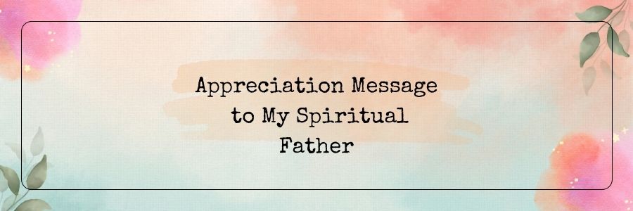 Appreciation Message to My Spiritual Father