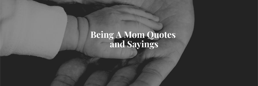 Being A Mom Quotes and Sayings