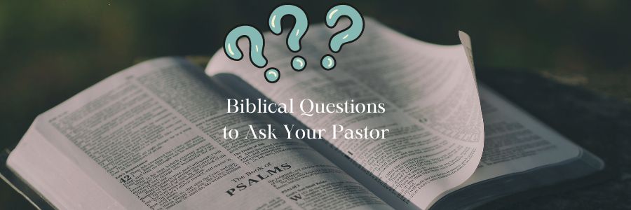 Biblical Questions to Ask Your Pastor