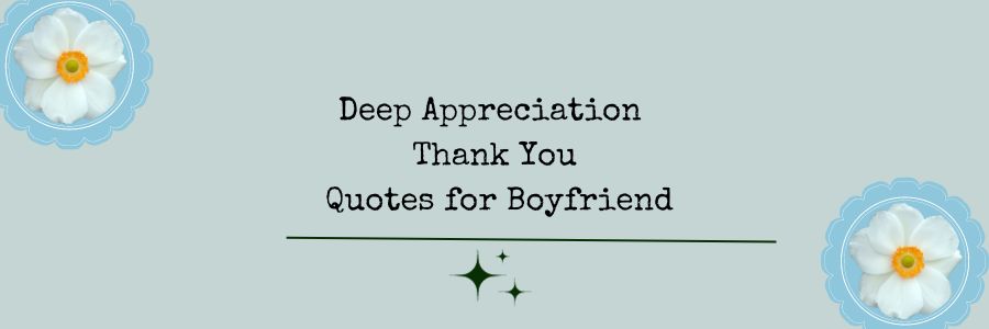 Deep Appreciation Thank You Quotes for Boyfriend