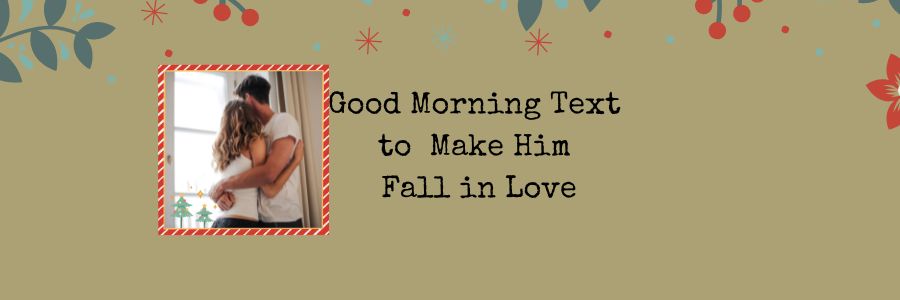 Good Morning message to Make Him Fall in Love