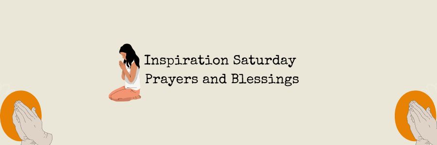 Inspiration Saturday Prayers and Blessings