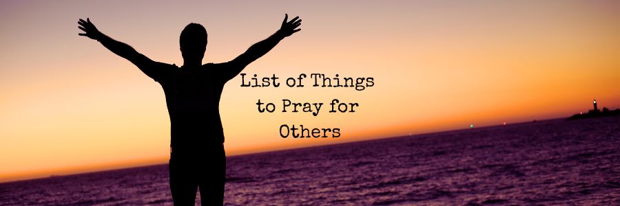 List of Things to Pray for Others