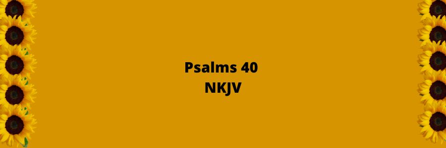 Psalms 40 NKJV