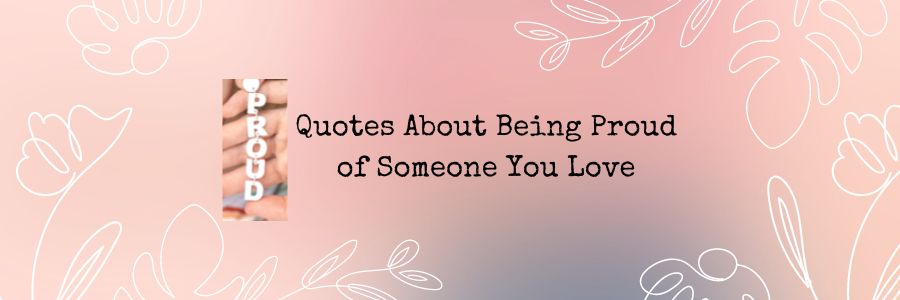Quotes About Being Proud of Someone You Love