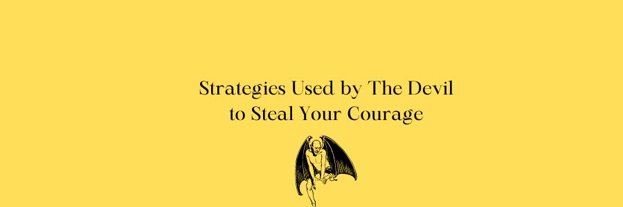 Strategies Used by The Devil to Steal Your Courage