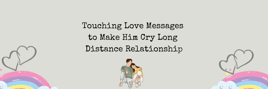 Touching Love Messages to Make Him Cry Long Distance Relationship