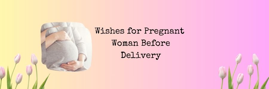 Wishes for Pregnant Woman Before Delivery